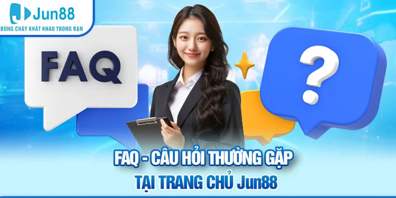 Jun88 21 FAQ - Câu hỏi thường gặp tại trang chủ Jun88