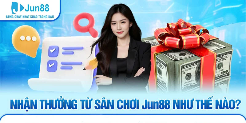 Jun88 20 Nhận thưởng từ sân chơi Jun88 như thế nào?